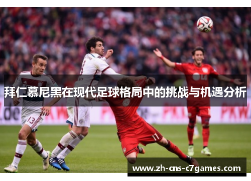拜仁慕尼黑在现代足球格局中的挑战与机遇分析