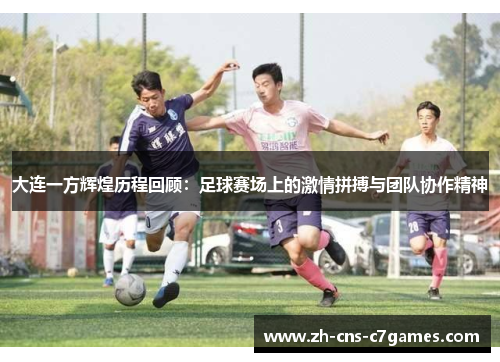 大连一方辉煌历程回顾：足球赛场上的激情拼搏与团队协作精神