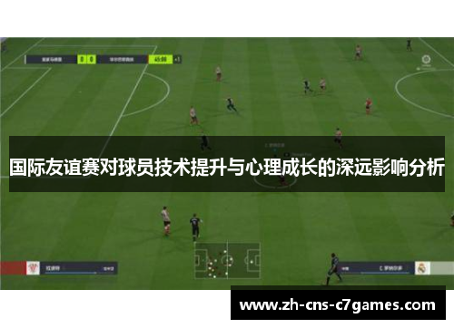 国际友谊赛对球员技术提升与心理成长的深远影响分析