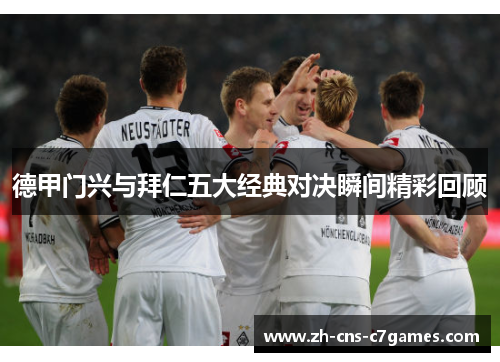 德甲门兴与拜仁五大经典对决瞬间精彩回顾