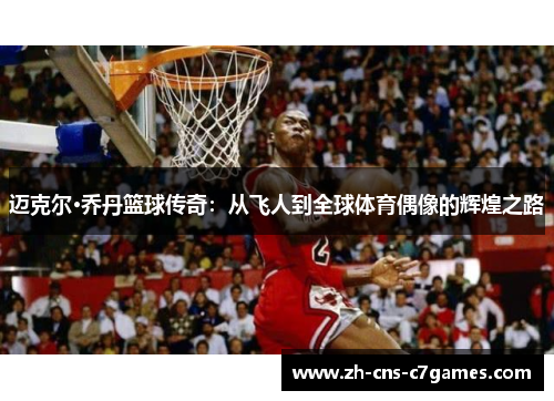 迈克尔·乔丹篮球传奇：从飞人到全球体育偶像的辉煌之路