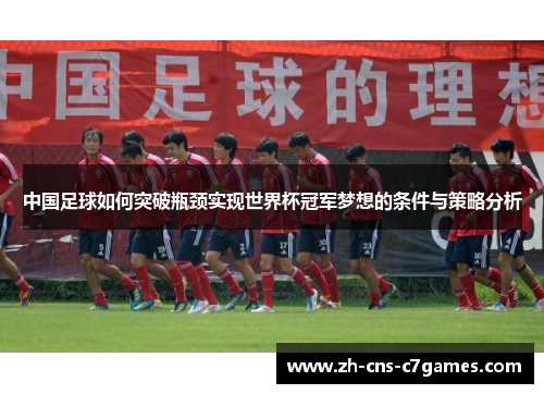 中国足球如何突破瓶颈实现世界杯冠军梦想的条件与策略分析