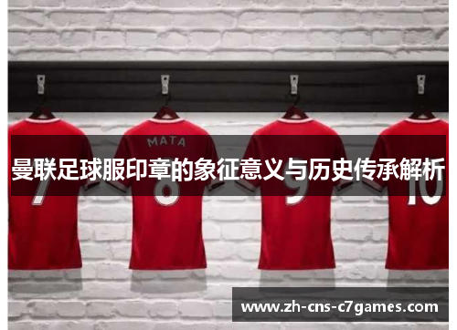 曼联足球服印章的象征意义与历史传承解析