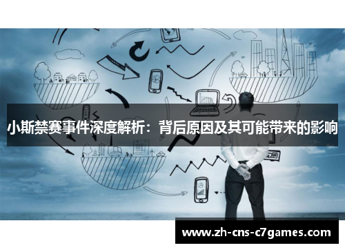 小斯禁赛事件深度解析：背后原因及其可能带来的影响