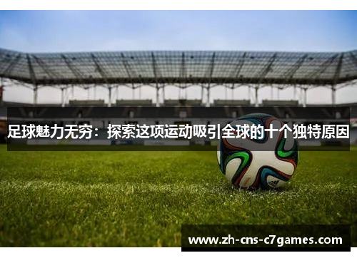 足球魅力无穷:探索这项运动吸引全球的十个独特原因 足球魅力无穷:探索这项运动吸引全球的十个独特原因