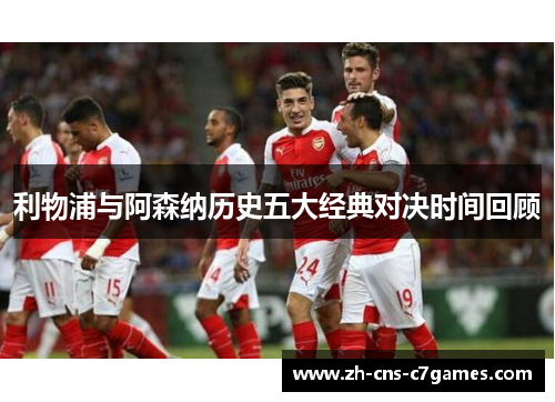 利物浦与阿森纳历史五大经典对决时间回顾 利物浦与阿森纳历史五大经典对决时间回顾