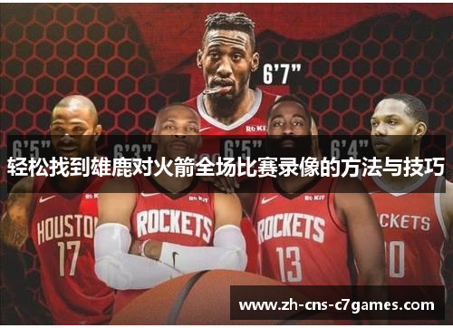 轻松找到雄鹿对火箭全场比赛录像的方法与技巧