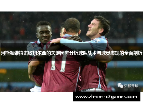 阿斯顿维拉击败切尔西的关键因素分析球队战术与球员表现的全面剖析 阿斯顿维拉击败切尔西的关键因素分析球队战术与球员表现的全面剖析